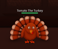 Tomato The Turkey, a secret boss for Thanksgiving, having a 10% to replace Franken Hazzy.